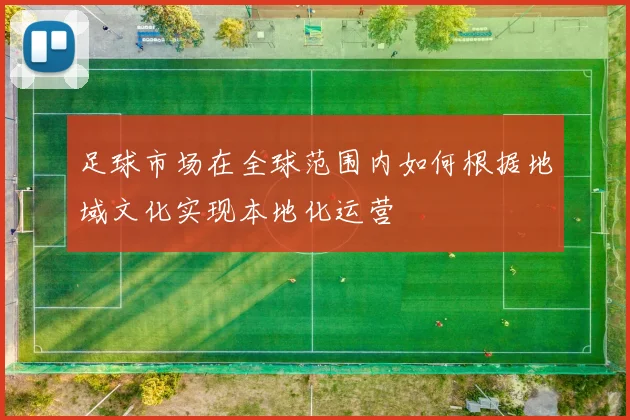 足球市场在全球范围内如何根据地域文化实现本地化运营