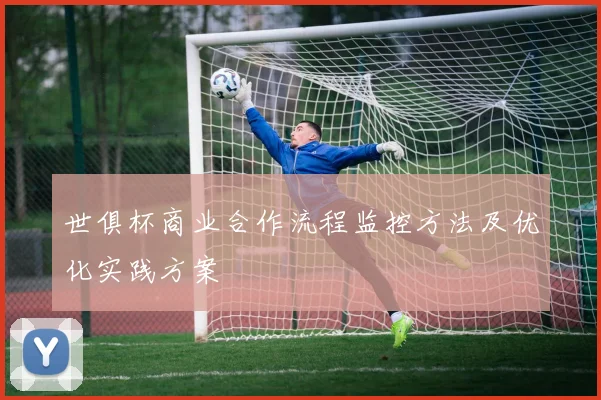 世俱杯商业合作流程监控方法及优化实践方案